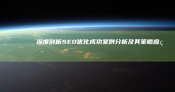 深度剖析：SEO优化成功案例分析及其策略应用